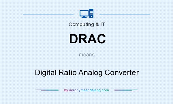 What does DRAC mean? It stands for Digital Ratio Analog Converter