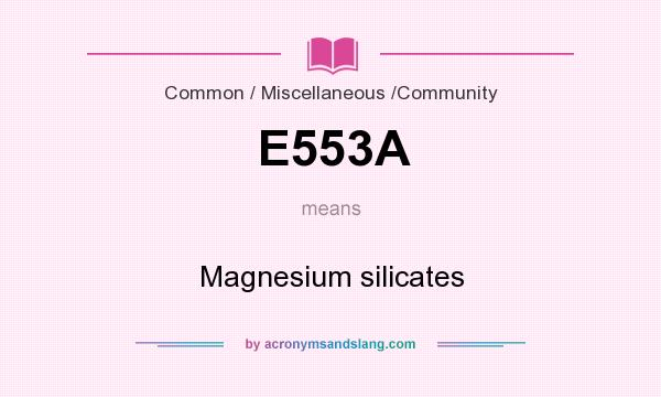 What does E553A mean? It stands for Magnesium silicates