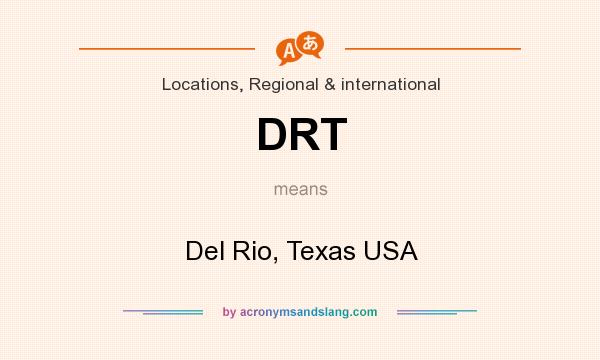 What does DRT mean? It stands for Del Rio, Texas USA
