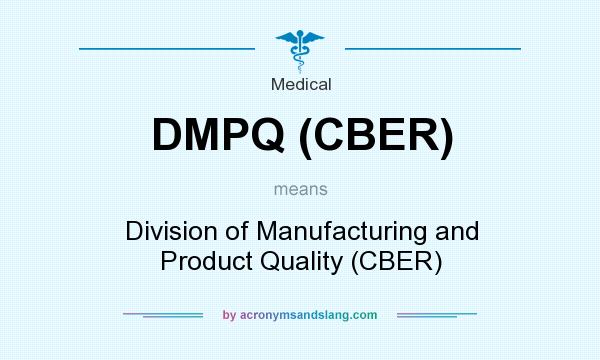 What does DMPQ (CBER) mean? It stands for Division of Manufacturing and Product Quality (CBER)