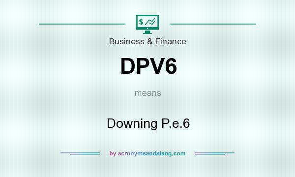 What does DPV6 mean? It stands for Downing P.e.6