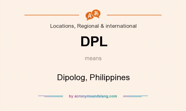 What does DPL mean? It stands for Dipolog, Philippines