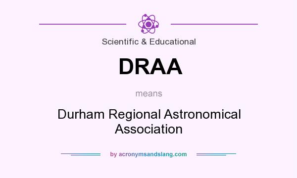 What does DRAA mean? It stands for Durham Regional Astronomical Association