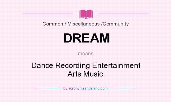 What does DREAM mean? It stands for Dance Recording Entertainment Arts Music