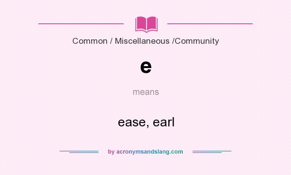 What does e mean? It stands for ease, earl