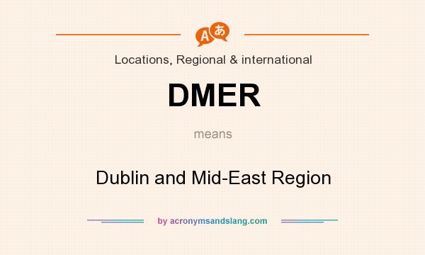 What does DMER mean? It stands for Dublin and Mid-East Region