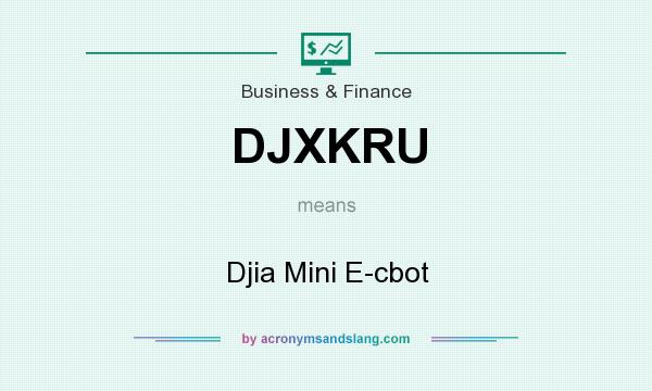 What does DJXKRU mean? It stands for Djia Mini E-cbot