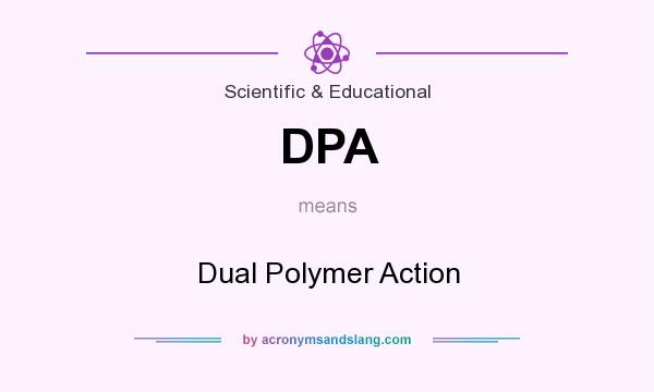 What does DPA mean? It stands for Dual Polymer Action