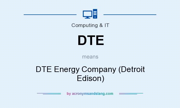 What does DTE mean? It stands for DTE Energy Company (Detroit Edison)