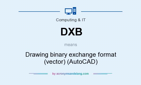 What does DXB mean? It stands for Drawing binary exchange format (vector) (AutoCAD)