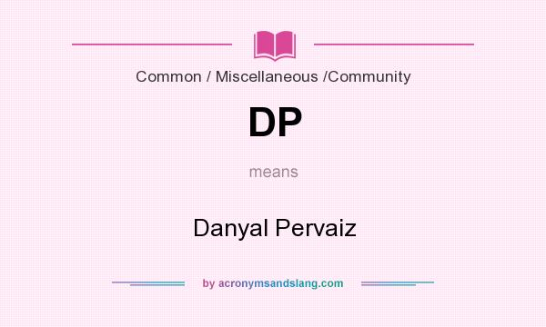What does DP mean? It stands for Danyal Pervaiz
