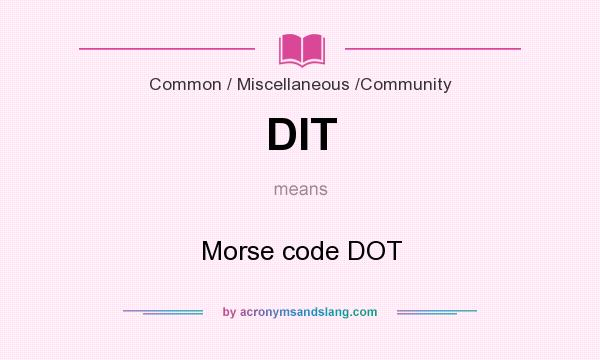 What does DIT mean? It stands for Morse code DOT