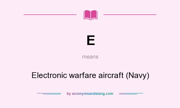 What does E mean? It stands for Electronic warfare aircraft (Navy)