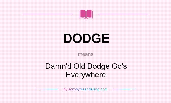 What does DODGE mean? It stands for Damn`d Old Dodge Go`s Everywhere