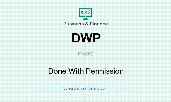 What does DWP mean? It stands for Done With Permission