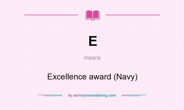 What does E mean? It stands for Excellence award (Navy)