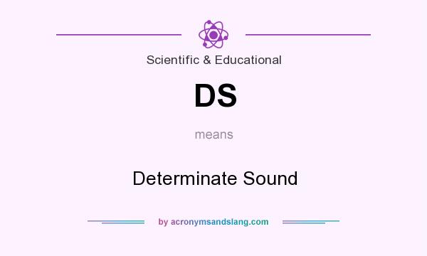 What does DS mean? It stands for Determinate Sound