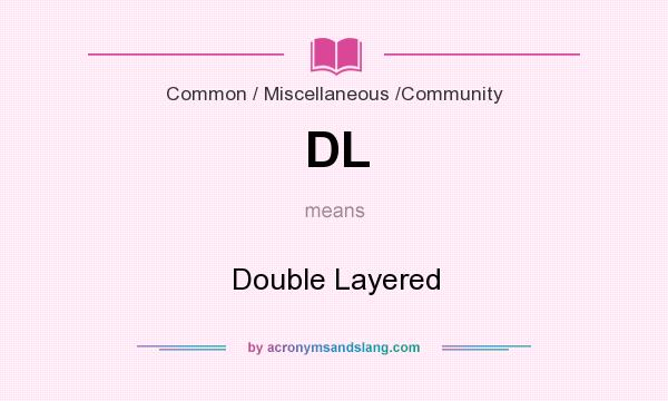 What does DL mean? It stands for Double Layered