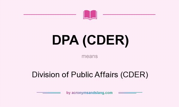 What does DPA (CDER) mean? It stands for Division of Public Affairs (CDER)