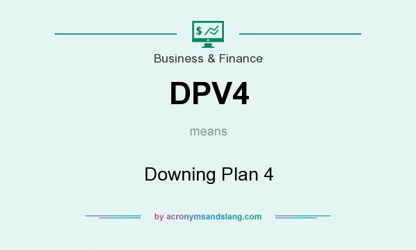 What does DPV4 mean? It stands for Downing Plan 4