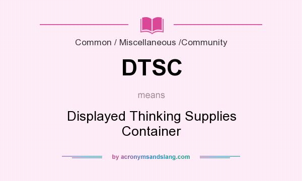 What does DTSC mean? It stands for Displayed Thinking Supplies Container