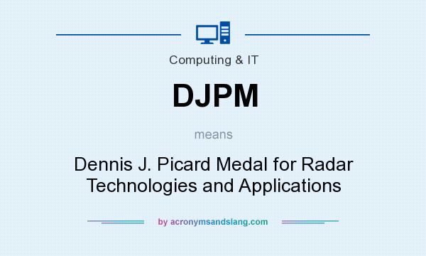 What does DJPM mean? It stands for Dennis J. Picard Medal for Radar Technologies and Applications