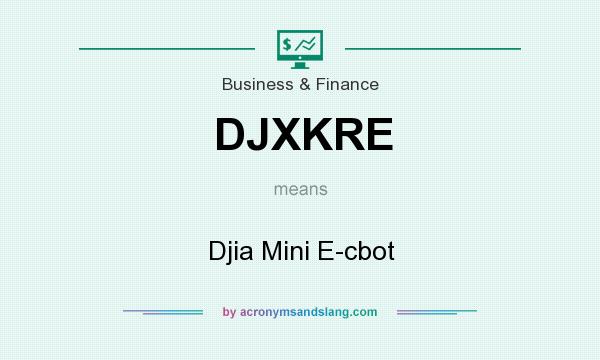 What does DJXKRE mean? It stands for Djia Mini E-cbot