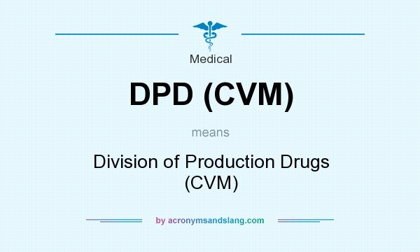 What does DPD (CVM) mean? It stands for Division of Production Drugs (CVM)