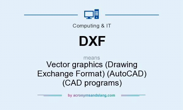 What does DXF mean? It stands for Vector graphics (Drawing Exchange Format) (AutoCAD) (CAD programs)