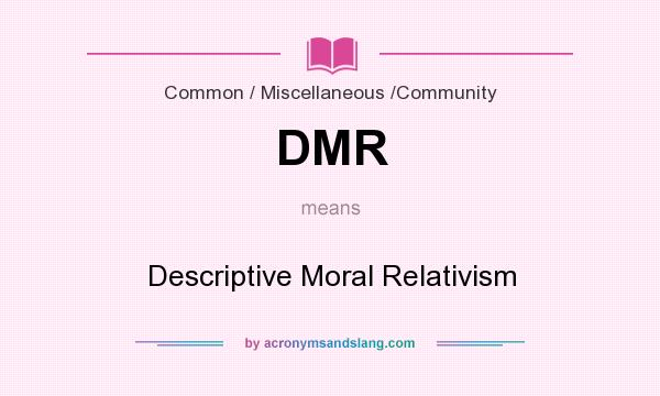 What does DMR mean? It stands for Descriptive Moral Relativism