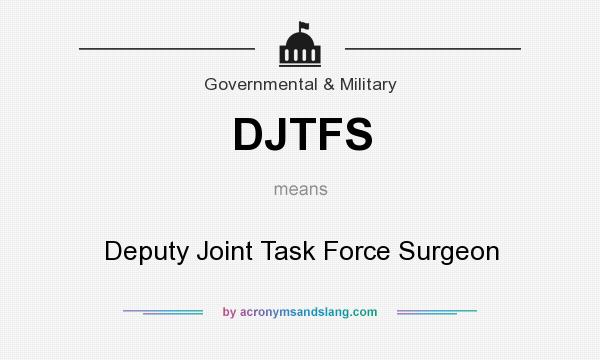 What does DJTFS mean? It stands for Deputy Joint Task Force Surgeon