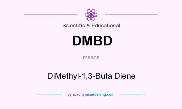 What does DMBD mean? It stands for DiMethyl-1,3-Buta Diene