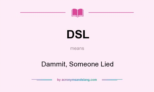 What does DSL mean? It stands for Dammit, Someone Lied