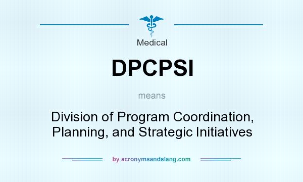 What does DPCPSI mean? It stands for Division of Program Coordination, Planning, and Strategic Initiatives