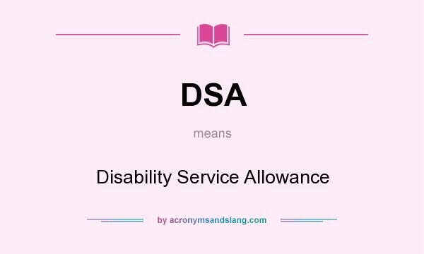What does DSA mean? It stands for Disability Service Allowance
