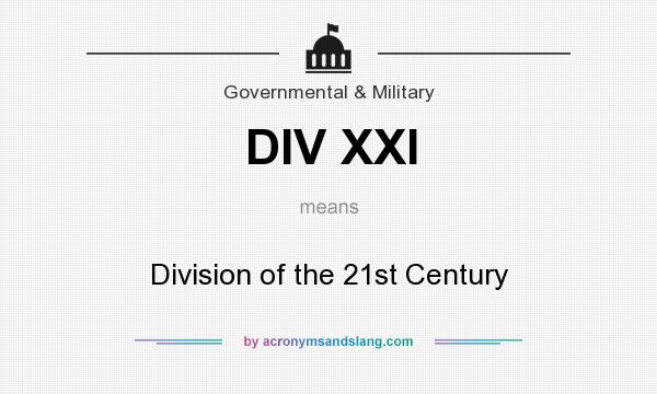 What does DIV XXI mean? It stands for Division of the 21st Century