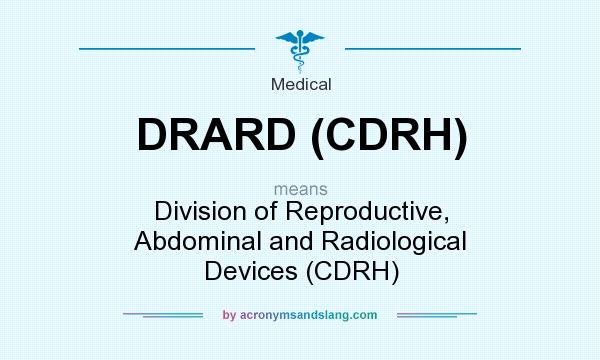 What does DRARD (CDRH) mean? It stands for Division of Reproductive, Abdominal and Radiological Devices (CDRH)