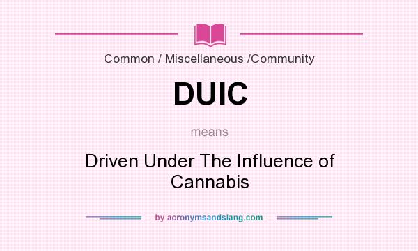 What does DUIC mean? It stands for Driven Under The Influence of Cannabis