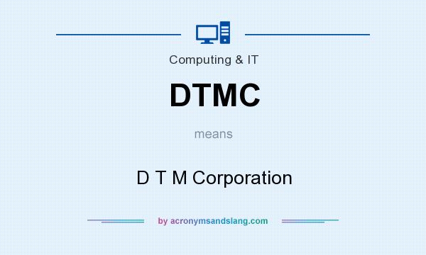 What does DTMC mean? It stands for D T M Corporation