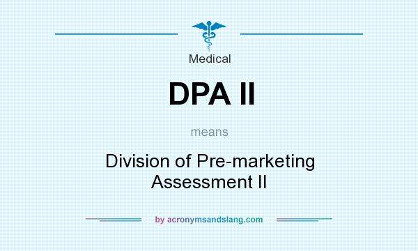 What does DPA II mean? It stands for Division of Pre-marketing Assessment II