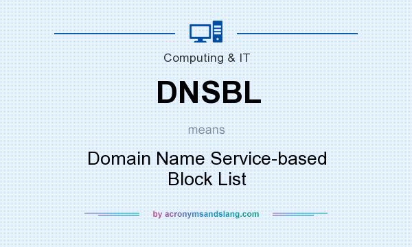 What does DNSBL mean? It stands for Domain Name Service-based Block List