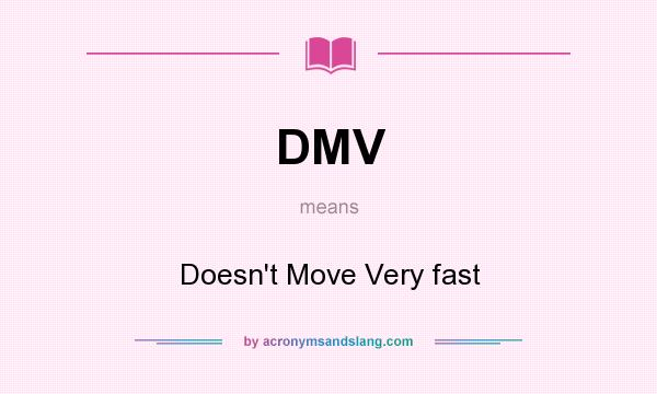 What does DMV mean? It stands for Doesn`t Move Very fast