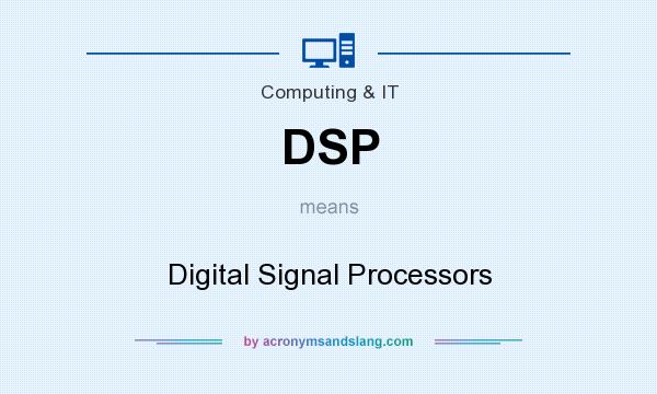 What does DSP mean? It stands for Digital Signal Processors