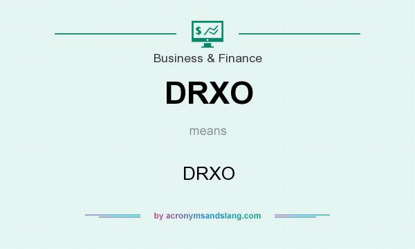 What does DRXO mean? It stands for DRXO