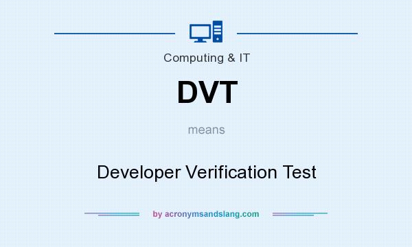 What does DVT mean? It stands for Developer Verification Test