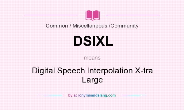 What does DSIXL mean? It stands for Digital Speech Interpolation X-tra Large
