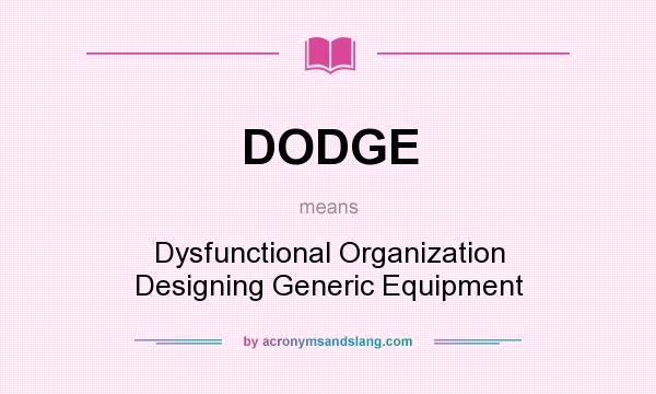 What does DODGE mean? It stands for Dysfunctional Organization Designing Generic Equipment