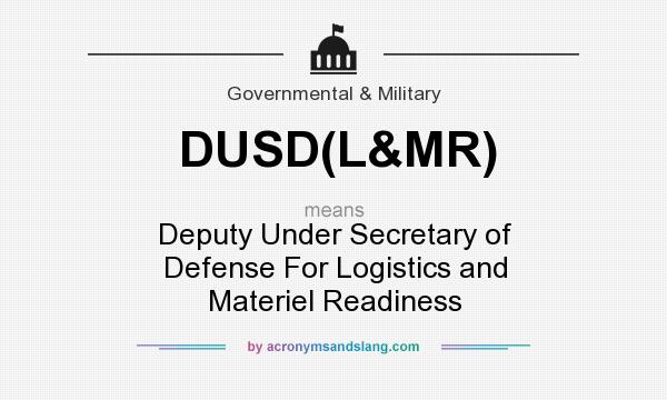 What does DUSD(L&MR) mean? It stands for Deputy Under Secretary of Defense For Logistics and Materiel Readiness