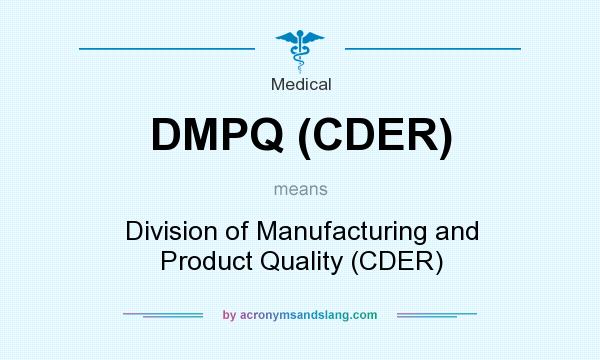 What does DMPQ (CDER) mean? It stands for Division of Manufacturing and Product Quality (CDER)