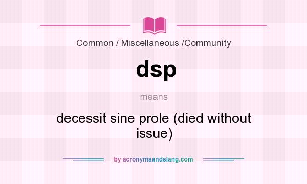 What does dsp mean? It stands for decessit sine prole (died without issue)